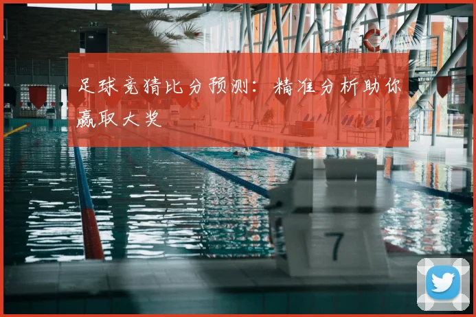 足球竞猜比分预测：精准分析助你赢取大奖