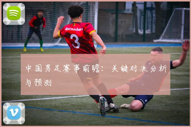 中国男足赛事前瞻:关键对决分析与预测