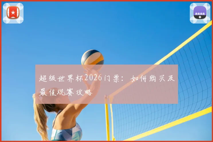 超级世界杯2026门票：如何购买及最佳观赛攻略